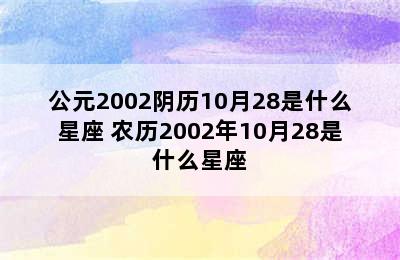 公元2002阴历10月28是什么星座 农历2002年10月28是什么星座